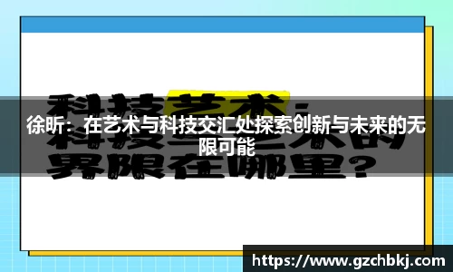 徐昕：在艺术与科技交汇处探索创新与未来的无限可能