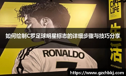 如何绘制C罗足球明星标志的详细步骤与技巧分享