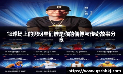篮球场上的男明星们谁是你的偶像与传奇故事分享